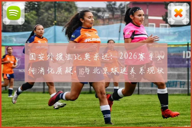 国安外援法比奥亲述：2026赛季如何消化质疑，与北京球迷关系现状及心态调整方法