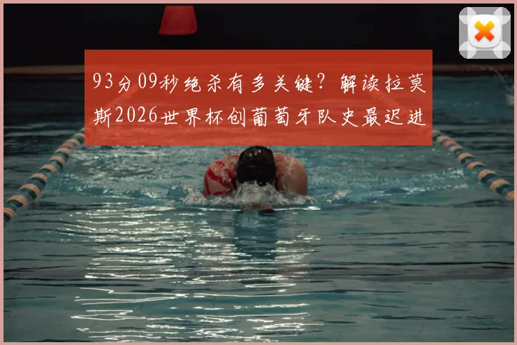 93分09秒绝杀有多关键？解读拉莫斯2026世界杯创葡萄牙队史最迟进球纪录