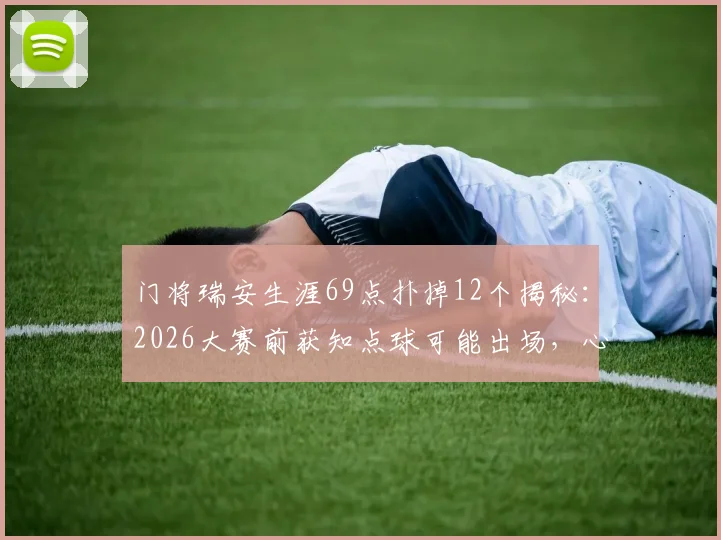 门将瑞安生涯69点扑掉12个揭秘：2026大赛前获知点球可能出场，心理与数据双重解析